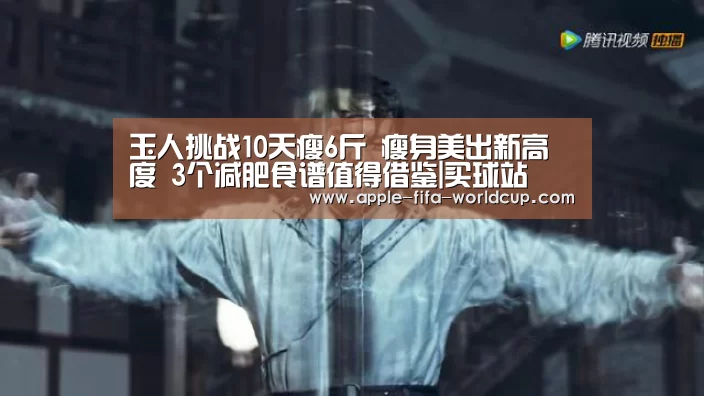 玉人挑战10天瘦6斤 瘦身美出新高度 3个减肥食谱值得借鉴|买球站(图1) 世界杯买球